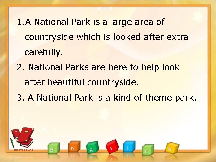 1. A National Park is a large area of countryside which is looked after