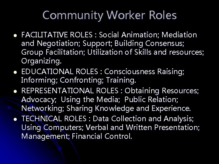 Community Worker Roles l l FACILITATIVE ROLES : Social Animation; Mediation and Negotiation; Support;