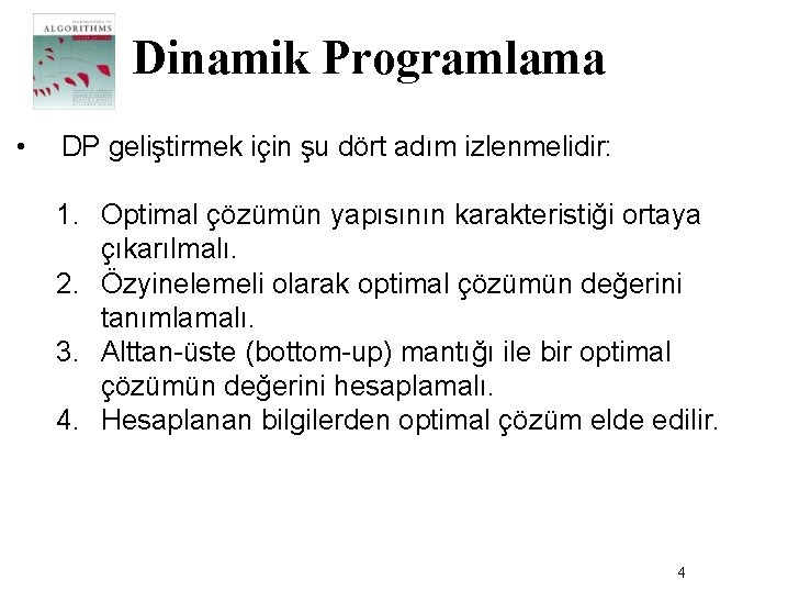 Dinamik Programlama • DP geliştirmek için şu dört adım izlenmelidir: 1. Optimal çözümün yapısının