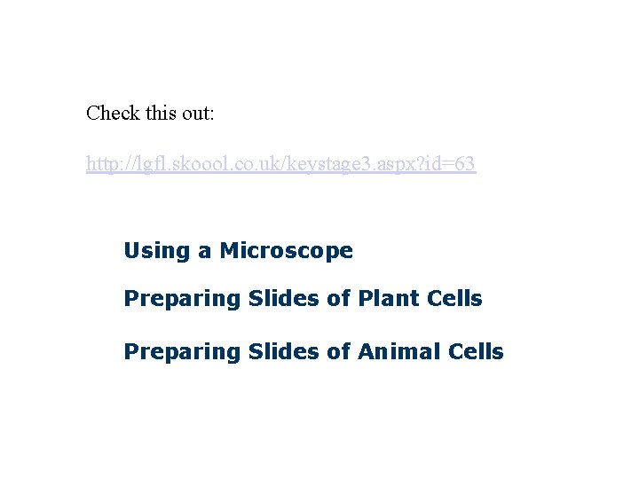 Check this out: http: //lgfl. skoool. co. uk/keystage 3. aspx? id=63 Using a Microscope Check this out: http: //lgfl. skoool. co. uk/keystage 3. aspx? id=63 Using a Microscope