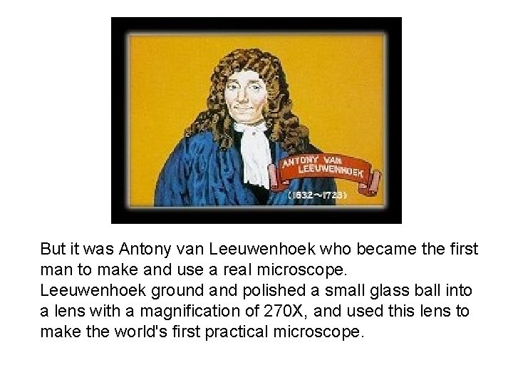 But it was Antony van Leeuwenhoek who became the first man to make and But it was Antony van Leeuwenhoek who became the first man to make and