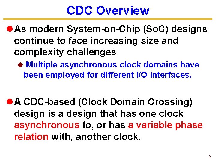 CDC Overview l As modern System-on-Chip (So. C) designs continue to face increasing size