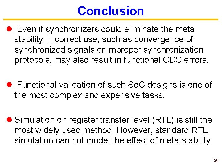 Conclusion l Even if synchronizers could eliminate the metastability, incorrect use, such as convergence