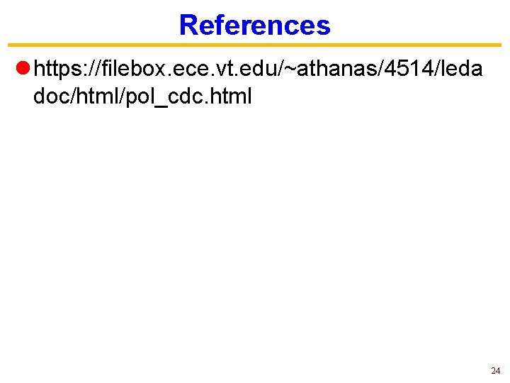 References l https: //filebox. ece. vt. edu/~athanas/4514/leda doc/html/pol_cdc. html 24 