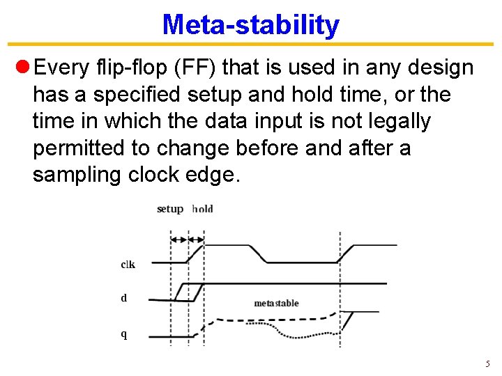 Meta-stability l Every flip-flop (FF) that is used in any design has a specified