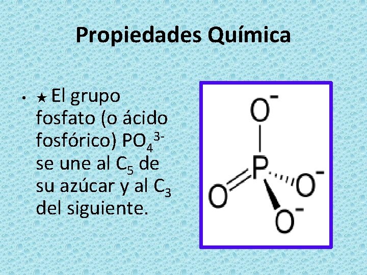 Propiedades Química El grupo fosfato (o ácido fosfórico) PO 43 se une al C