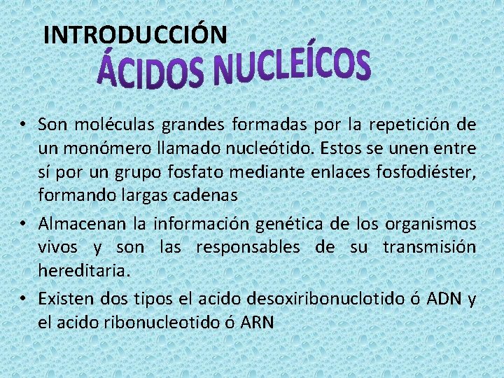 INTRODUCCIÓN • Son moléculas grandes formadas por la repetición de un monómero llamado nucleótido.