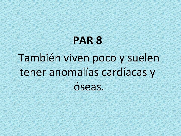 PAR 8 También viven poco y suelen tener anomalías cardíacas y óseas. 