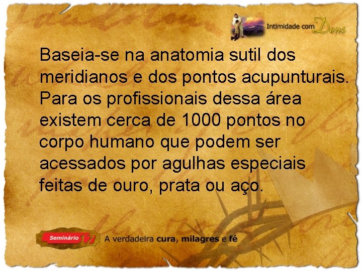 Baseia-se na anatomia sutil dos meridianos e dos pontos acupunturais. Para os profissionais dessa