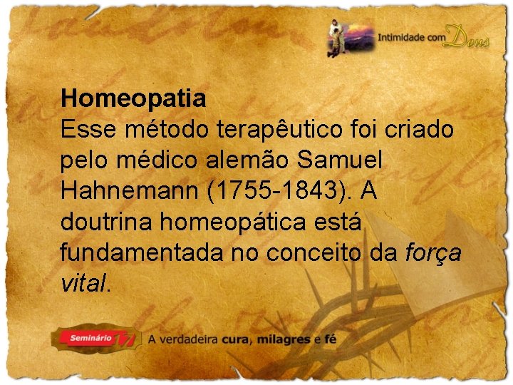 Homeopatia Esse método terapêutico foi criado pelo médico alemão Samuel Hahnemann (1755 -1843). A