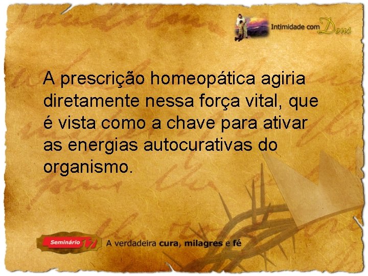 A prescrição homeopática agiria diretamente nessa força vital, que é vista como a chave