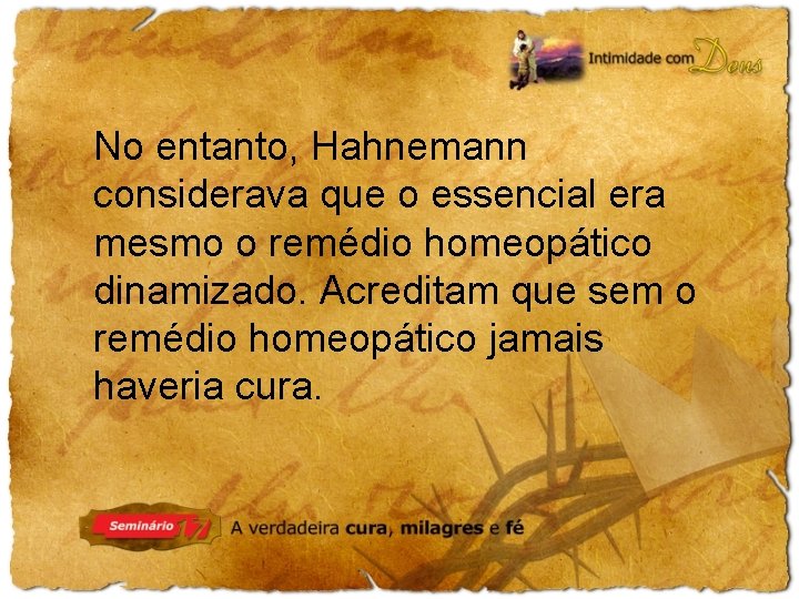 No entanto, Hahnemann considerava que o essencial era mesmo o remédio homeopático dinamizado. Acreditam