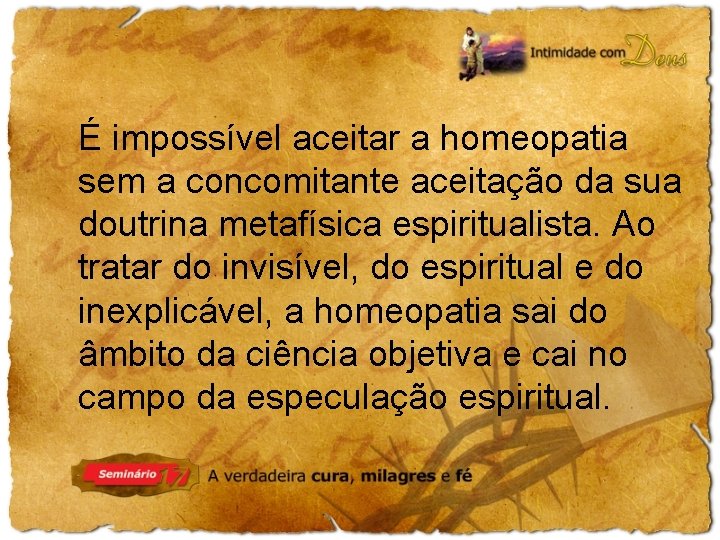 É impossível aceitar a homeopatia sem a concomitante aceitação da sua doutrina metafísica espiritualista.