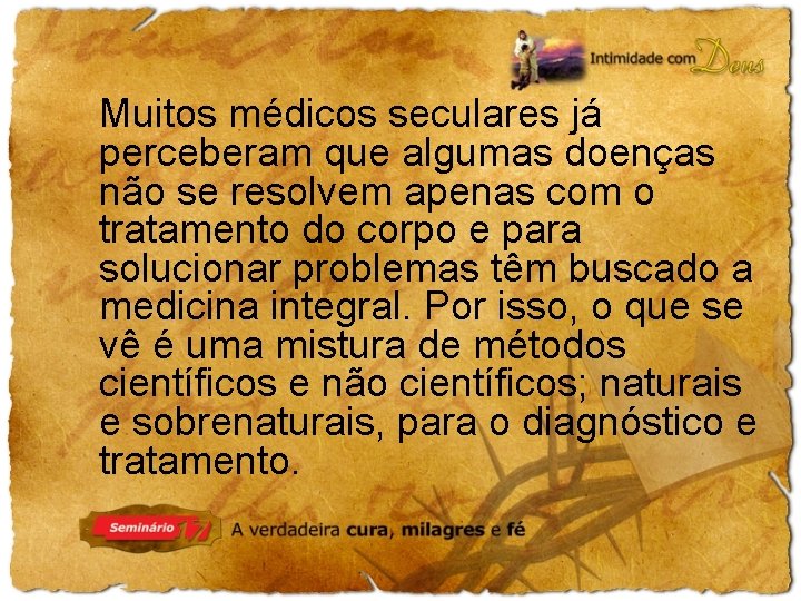 Muitos médicos seculares já perceberam que algumas doenças não se resolvem apenas com o