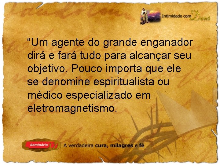 “Um agente do grande enganador dirá e fará tudo para alcançar seu objetivo. Pouco