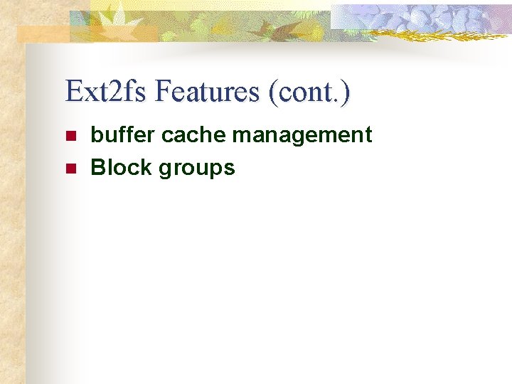 Ext 2 fs Features (cont. ) n n buffer cache management Block groups 
