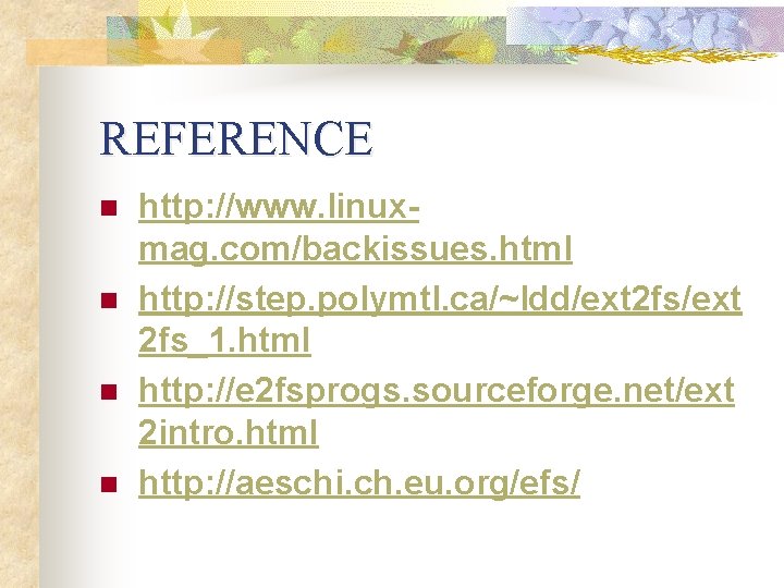 REFERENCE n n http: //www. linuxmag. com/backissues. html http: //step. polymtl. ca/~ldd/ext 2 fs_1.