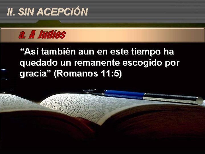 II. SIN ACEPCIÓN “Así también aun en este tiempo ha quedado un remanente escogido