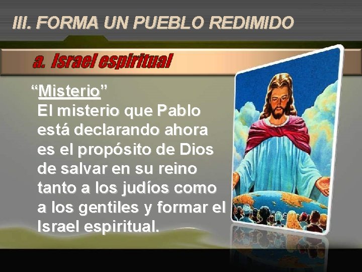 III. FORMA UN PUEBLO REDIMIDO “Misterio” El misterio que Pablo está declarando ahora es