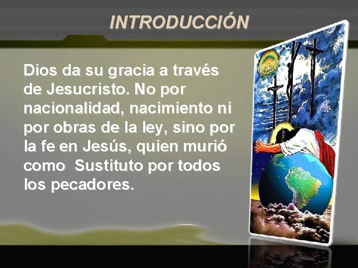 INTRODUCCIÓN Dios da su gracia a través de Jesucristo. No por nacionalidad, nacimiento ni