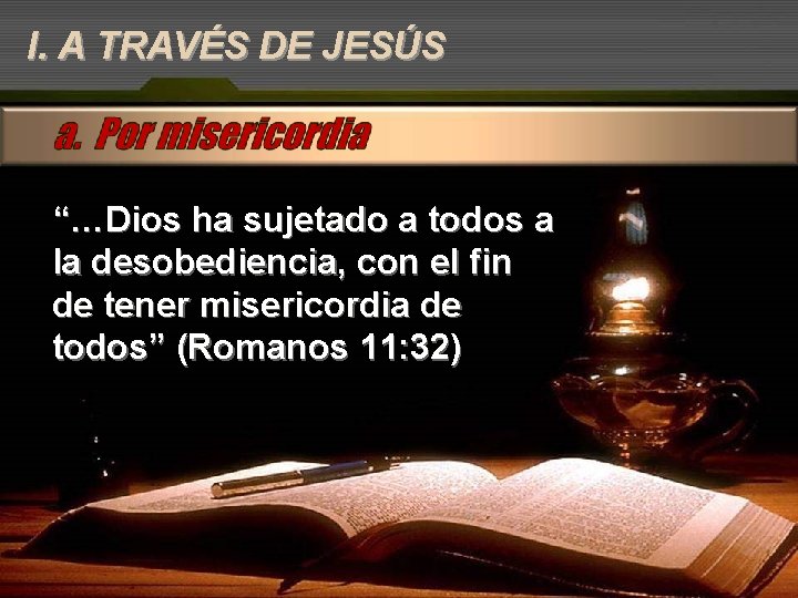 I. A TRAVÉS DE JESÚS “…Dios ha sujetado a todos a la desobediencia, con