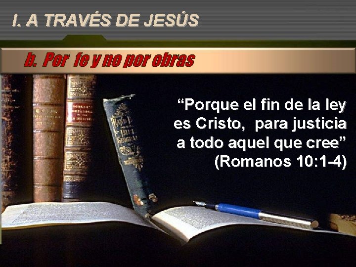 I. A TRAVÉS DE JESÚS “Porque el fin de la ley es Cristo, para