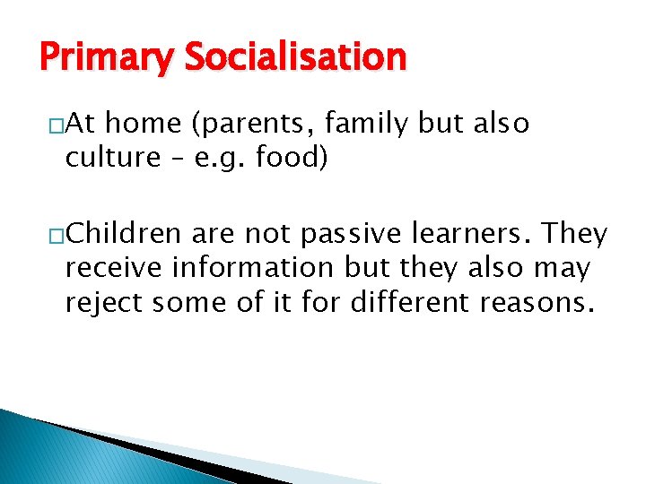 Primary Socialisation �At home (parents, family but also culture – e. g. food) �Children