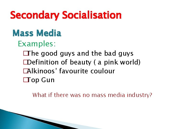 Secondary Socialisation Mass Media Examples: �The good guys and the bad guys �Definition of