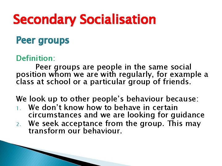 Secondary Socialisation Peer groups Definition: Peer groups are people in the same social position