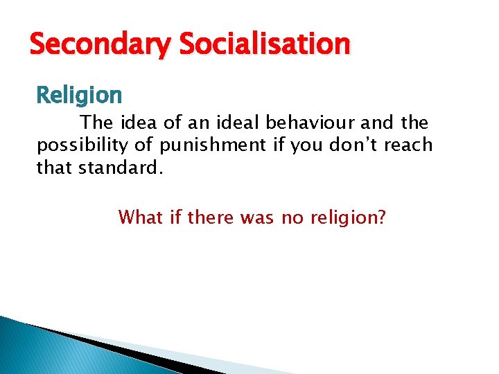 Secondary Socialisation Religion The idea of an ideal behaviour and the possibility of punishment