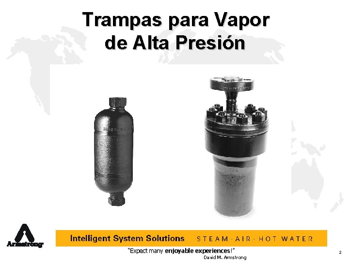 Trampas para Vapor de Alta Presión “Expect many enjoyable experiences!” David M. Armstrong 2