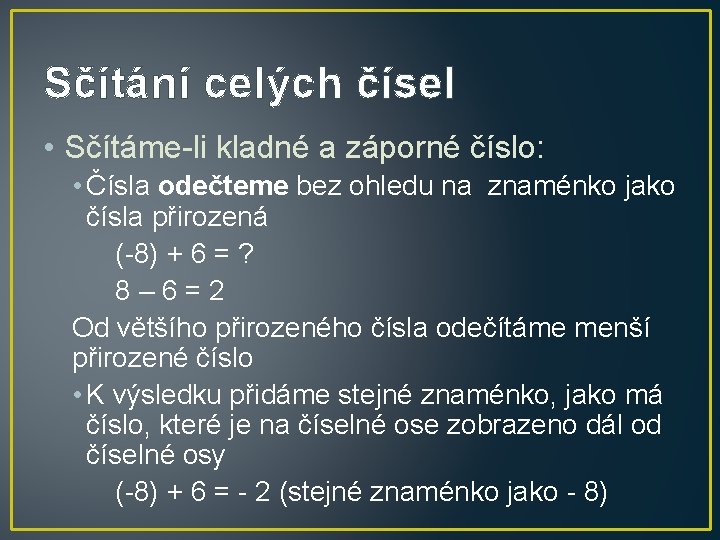 Sčítání celých čísel • Sčítáme-li kladné a záporné číslo: • Čísla odečteme bez ohledu