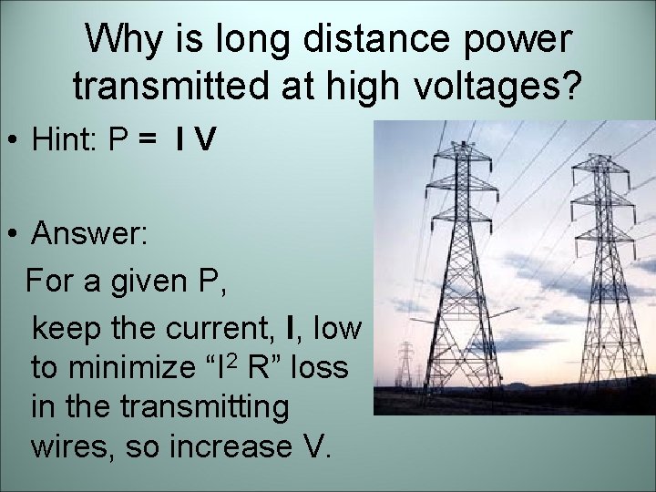 Why is long distance power transmitted at high voltages? • Hint: P = I