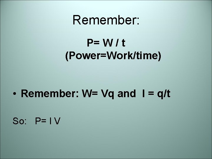 Remember: P= W / t (Power=Work/time) • Remember: W= Vq and I = q/t
