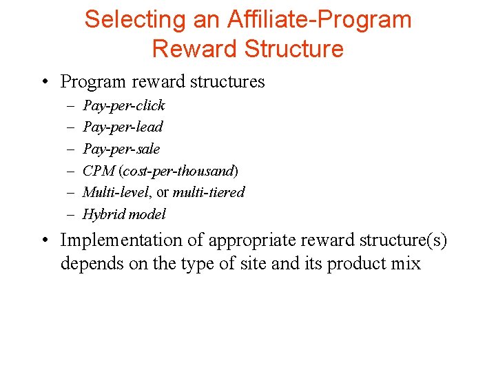 Selecting an Affiliate-Program Reward Structure • Program reward structures – – – Pay-per-click Pay-per-lead