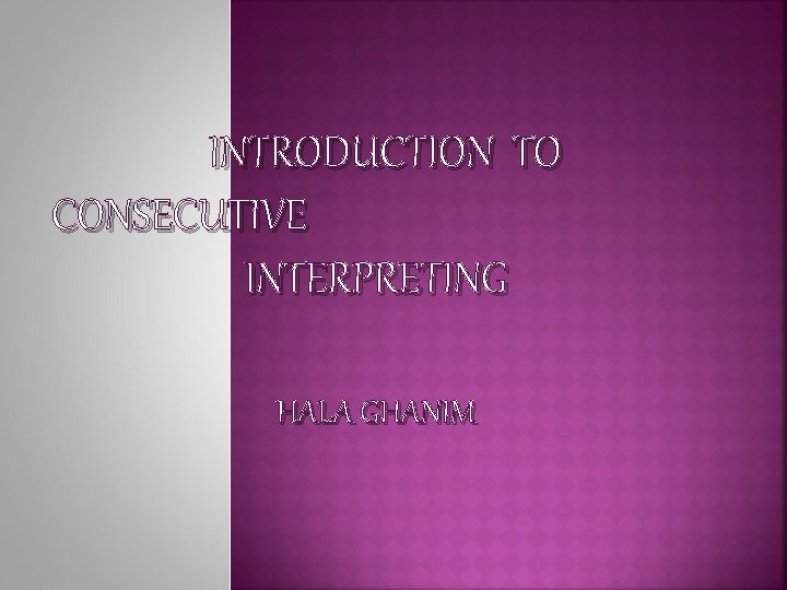 INTRODUCTION TO CONSECUTIVE INTERPRETING HALA GHANIM 