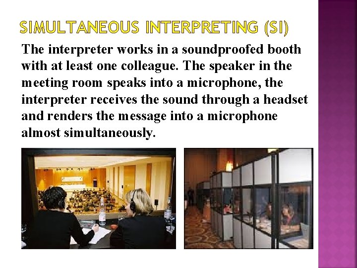 SIMULTANEOUS INTERPRETING (SI) The interpreter works in a soundproofed booth with at least one