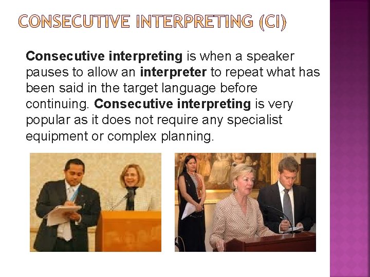 Consecutive interpreting is when a speaker pauses to allow an interpreter to repeat what