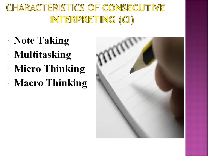 CHARACTERISTICS OF CONSECUTIVE INTERPRETING (CI) Note Taking Multitasking Micro Thinking Macro Thinking 