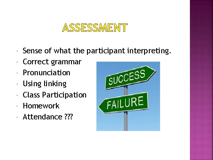 ASSESSMENT Sense of what the participant interpreting. Correct grammar Pronunciation Using linking Class Participation