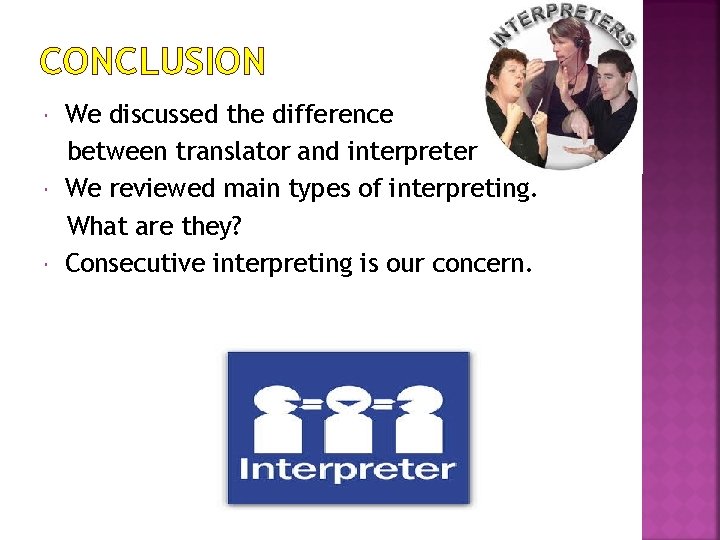 CONCLUSION We discussed the difference between translator and interpreter. We reviewed main types of