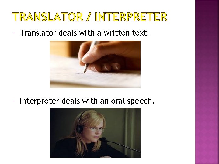 TRANSLATOR / INTERPRETER Translator deals with a written text. Interpreter deals with an oral