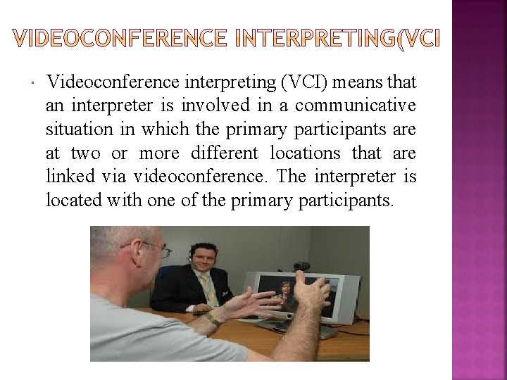 Videoconference interpreting (VCI) means that an interpreter is involved in a communicative situation