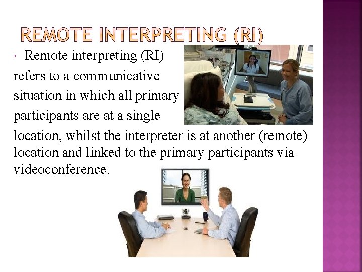 Remote interpreting (RI) refers to a communicative situation in which all primary participants are