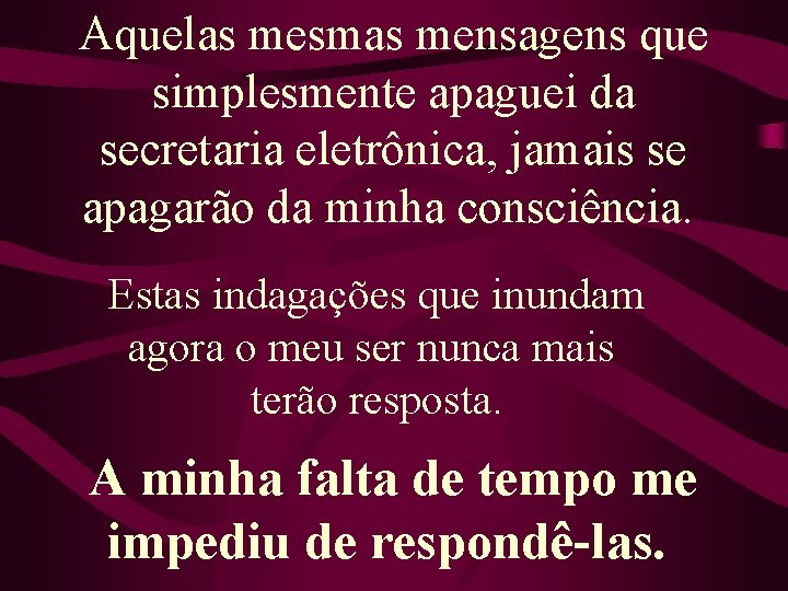 Aquelas mesmas mensagens que simplesmente apaguei da secretaria eletrônica, jamais se apagarão da minha