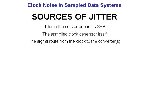 Clock Noise in Sampled Data Systems SOURCES OF JITTER Jitter in the converter and