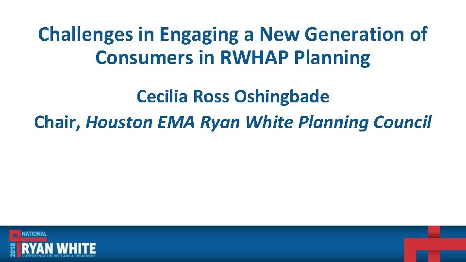 Challenges in Engaging a New Generation of Consumers in RWHAP Planning Cecilia Ross Oshingbade