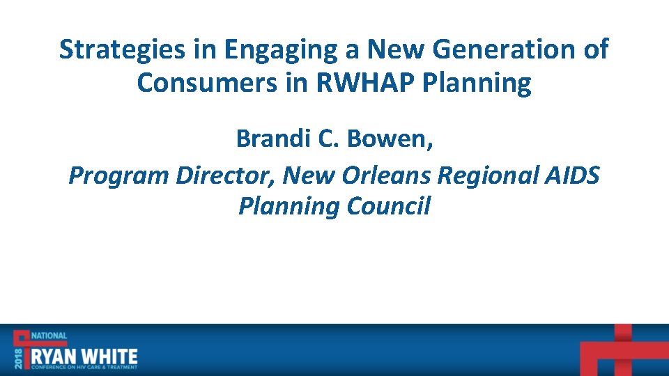 Strategies in Engaging a New Generation of Consumers in RWHAP Planning Brandi C. Bowen,