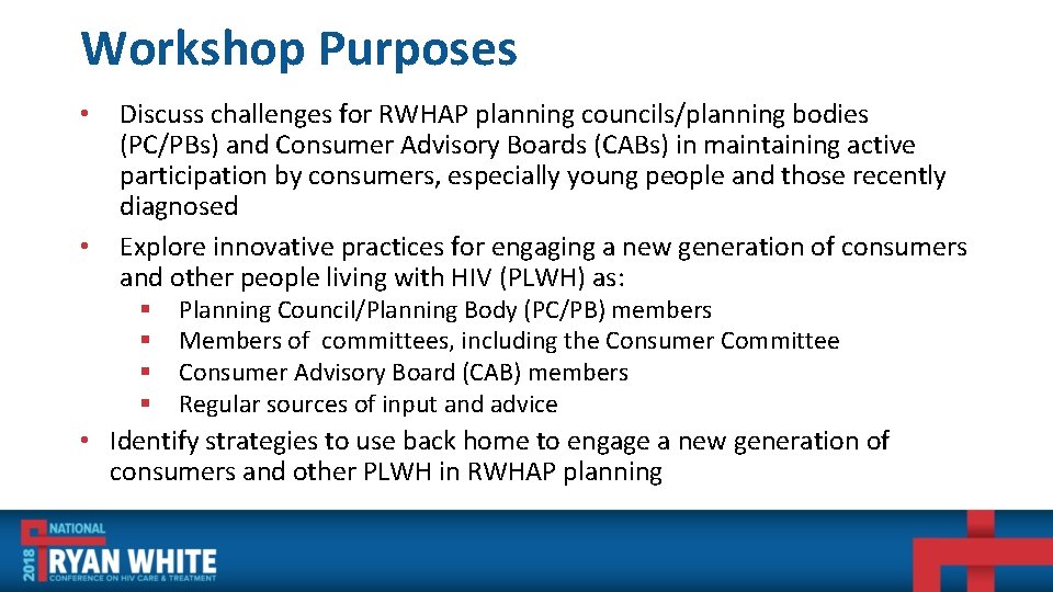 Workshop Purposes • • Discuss challenges for RWHAP planning councils/planning bodies (PC/PBs) and Consumer