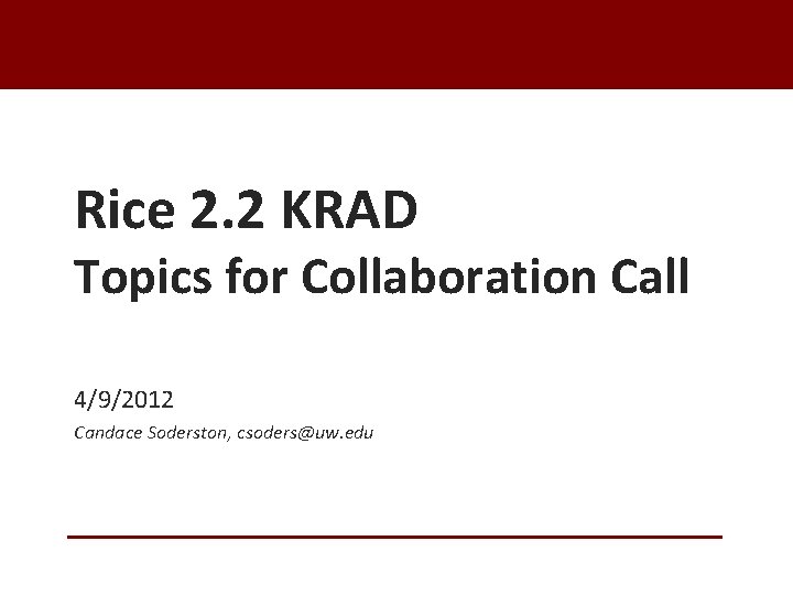Rice 2. 2 KRAD Topics for Collaboration Call 4/9/2012 Candace Soderston, csoders@uw. edu 